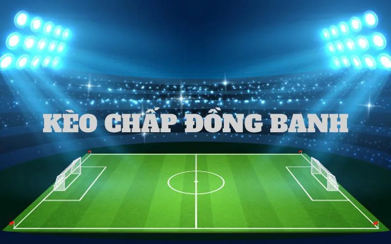Tổng Hợp Kinh Nghiệm Cược Kèo Đồng Banh Từ “Dân Trong Nghề” Tìm hiểu đặc điểm của kèo đồng banh trong cá độ bóng đá