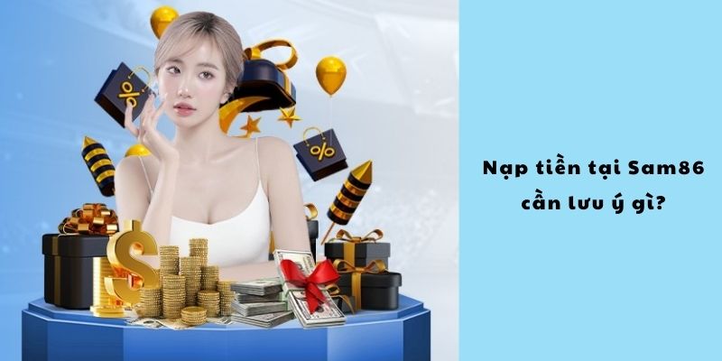Nạp tiền tại Sam86 cần lưu ý gì?